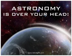 "Astronomy is Over Your Head" - Magnet